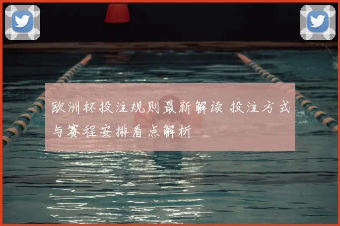 欧洲杯投注规则最新解读 投注方式与赛程安排看点解析